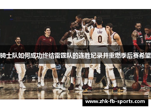 骑士队如何成功终结雷霆队的连胜纪录并重燃季后赛希望 骑士队如何成功终结雷霆队的连胜纪录并重燃季后赛希望