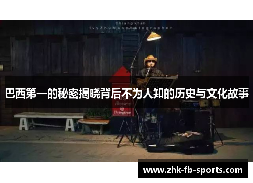 巴西第一的秘密揭晓背后不为人知的历史与文化故事