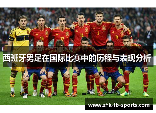 西班牙男足在国际比赛中的历程与表现分析 