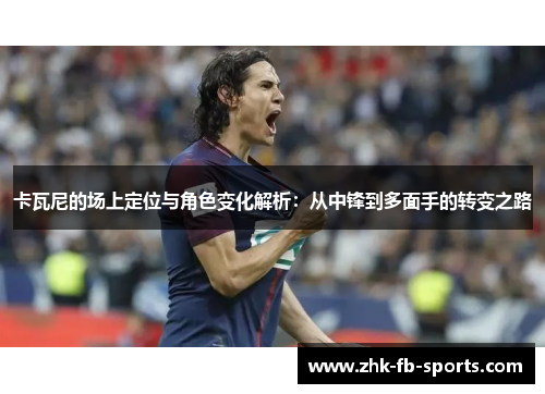 卡瓦尼的场上定位与角色变化解析：从中锋到多面手的转变之路
