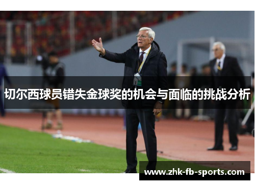 切尔西球员错失金球奖的机会与面临的挑战分析