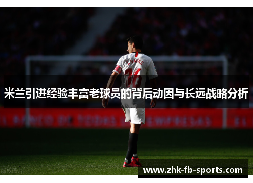 米兰引进经验丰富老球员的背后动因与长远战略分析