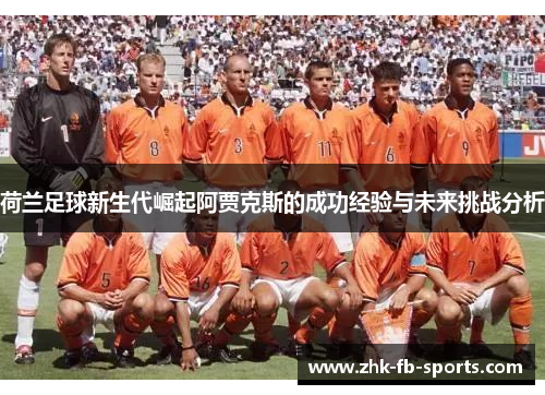 荷兰足球新生代崛起阿贾克斯的成功经验与未来挑战分析