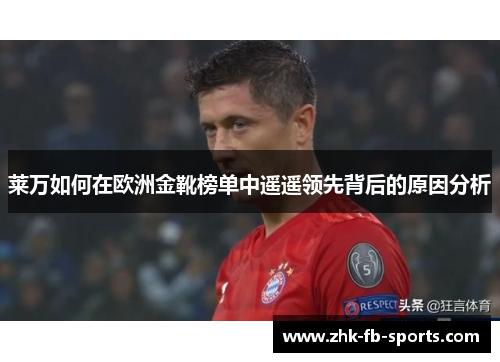 莱万如何在欧洲金靴榜单中遥遥领先背后的原因分析