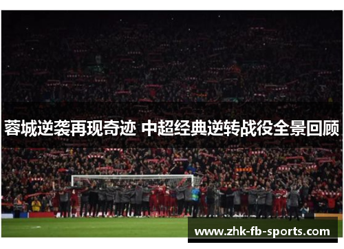 蓉城逆袭再现奇迹 中超经典逆转战役全景回顾
