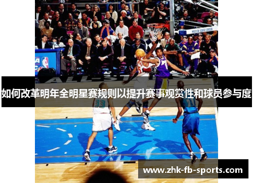 如何改革明年全明星赛规则以提升赛事观赏性和球员参与度