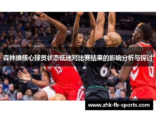 森林狼核心球员状态低迷对比赛结果的影响分析与探讨