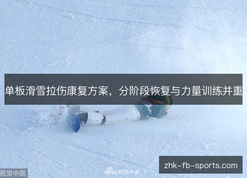 单板滑雪拉伤康复方案，分阶段恢复与力量训练并重